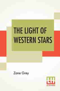 The Light Of Western Stars by Zane Grey