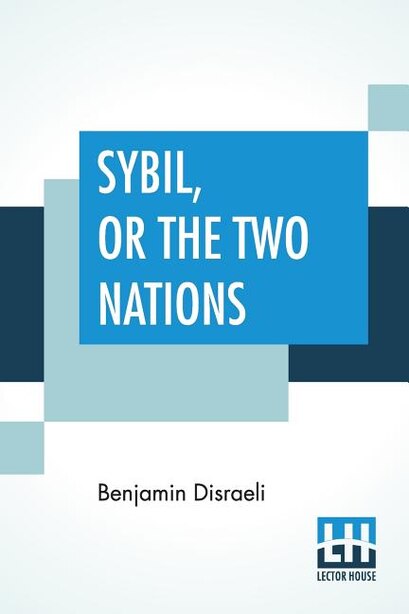 Sybil, Or The Two Nations by Benjamin Disraeli