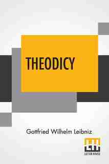 Theodicy: Essays On The Goodness Of God The Freedom Of Man And The Origin Of Evil; Edited & An Introduction B by Gottfried Wilhelm Leibniz