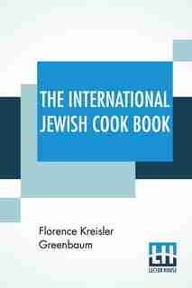 The International Jewish Cook Book: 1600 Recipes According To The Jewish Dietary Laws With The Rules For Kashering * * * * * The Favori by Florence Kreisler Greenbaum