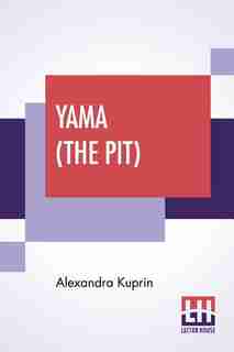 Yama (the Pit): A Novel In Three Parts Translated From The Russian By Bernard Guilbert Guerney by Alexandra Kuprin