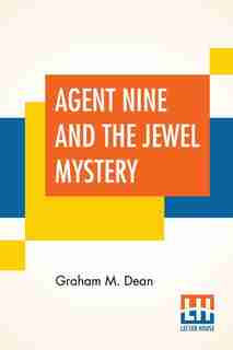 Agent Nine And The Jewel Mystery: A Story Of Thrilling Exploits Of The G Men by Graham M. Dean