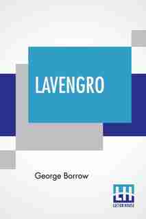 Lavengro: The Scholar-the Gypsy-the Priest With An Introduction By Theodore Watts by George Borrow