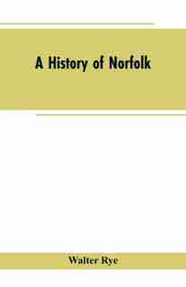 A History of Norfolk by Walter Rye