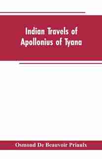 Indian travels of Apollonius of Tyana, and the Indian embassies to Rome from the reign of Augustus to the death of Justinian by Osmond de Beauvoir Priaulx