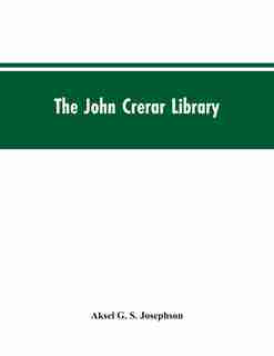 The John Crerar Library: A List of Books on the History of Industry and Industrial Arts January, 1915 by Aksel G. S. Josephson
