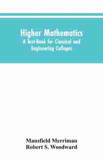 Higher Mathematics: A Text-Book for Classical and Engineering Colleges by Mansfield Merriman