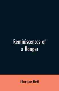 Reminiscences of a Ranger: Or, Early Times in Southern California by Horace Bell