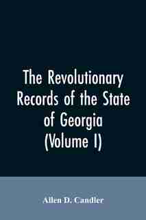 The Revolutionary records of the State of Georgia (Volume I) by Allen D. Candler
