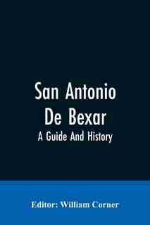 San Antonio De Bexar: A Guide And History by William Editor: Corner