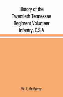 History of the Twentieth Tennessee Regiment Volunteer Infantry, C.S.A by W. J. McMurray