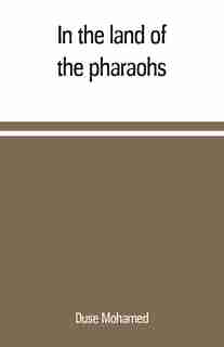 In the land of the pharaohs: a short history of Egypt from the fall of Ismail to the assassination of Boutros Pasha by Duse Mohamed