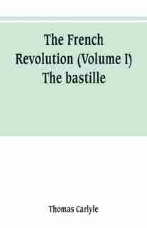 The French revolution (Volume I) The bastille by Thomas Carlyle