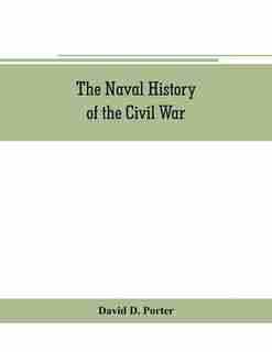 The Naval History Of The Civil War by David D. Porter