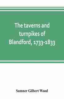 The Taverns And Turnpikes Of Blandford, 1733-1833 by Sumner Gilbert Wood
