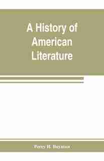 A History Of American Literature by Percy H. Boynton