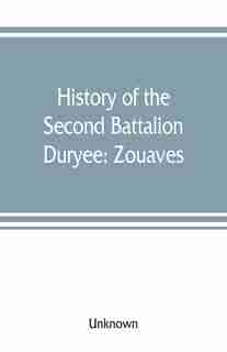 History Of The Second Battalion Duryee: Zouaves by Unknown