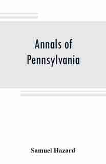 Annals Of Pennsylvania: From The Discovery Of The Delaware, 1609-1682 by Samuel Hazard