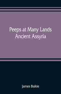 Peeps At Many Lands: Ancient Assyria by James Baikie