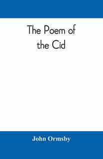 The Poem Of The Cid: A Translation From The Spanish by John Ormsby