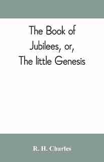 The Book Of Jubilees, Or, The Little Genesis by R. H. Charles