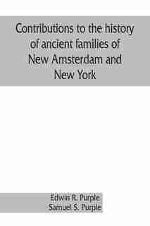Contributions To The History Of Ancient Families Of New Amsterdam And New York by Edwin R. Purple