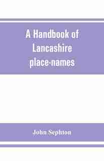 A Handbook Of Lancashire Place-names by John Sephton