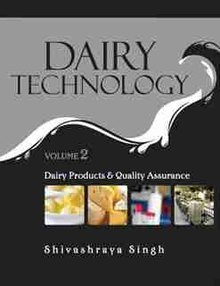Dairy Technology: Vol.02: Dairy Products and Quality Assurance by Shivashraya Singh