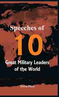 Speeches of 10 Great Military Leaders of the World by Terra Pitta