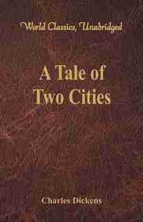A Tale of Two Cities (World Classics, Unabridged) by Charles Dickens