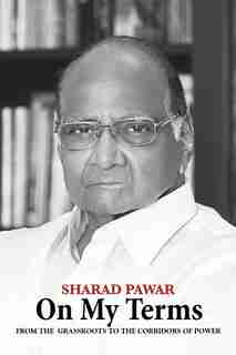 On My Terms: From the Grassroots to the Corridors of Power by Sharad Pawar
