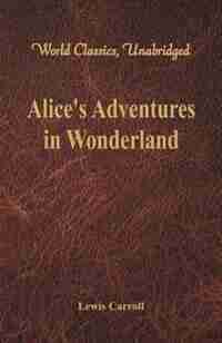 Alice's Adventures in Wonderland (World Classics, Unabridged) by Lewis Carroll