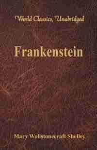 Frankenstein (World Classics, Unabridged) by Mary Wollstonecraft Shelley