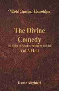 The Divine Comedy - The Vision of Paradise, Purgatory and Hell - Vol 3 Hell (World Classics, Unabridged) by Dante Alighieri