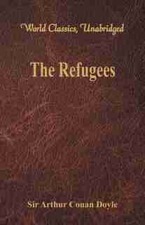 The Refugees (World Classics, Unabridged) by Sir Arthur Conan Doyle