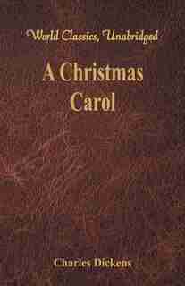 A Christmas Carol: A Ghost Story Of Christmas (world Classics, Unabridged) by Charles Dickens