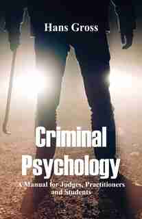 Criminal Psychology: A Manual for Judges, Practitioners, and Students de Hans Gross