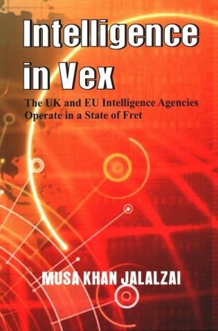 Intelligence In Vex: The Uk & Eu Intelligence Agencies Operate In A State Of Fret by Musa Khan Jalalzai