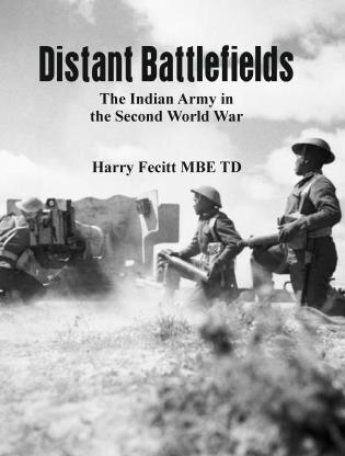 Distant Battlefields: The Indian Army In The Second World War by Harry Fecitt