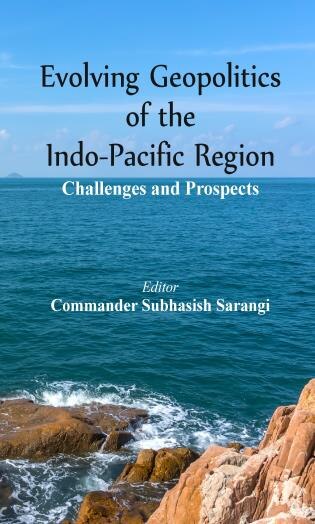 Evolving Geopolitics Of Indo-pacific Region: Challenges And Prospects by Subhasish Sarangi