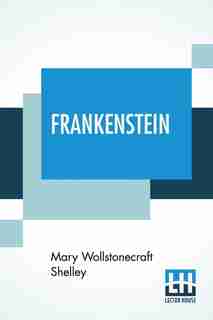 Frankenstein: Or, The Modern Prometheus by Mary Wollstonecraft Shelley
