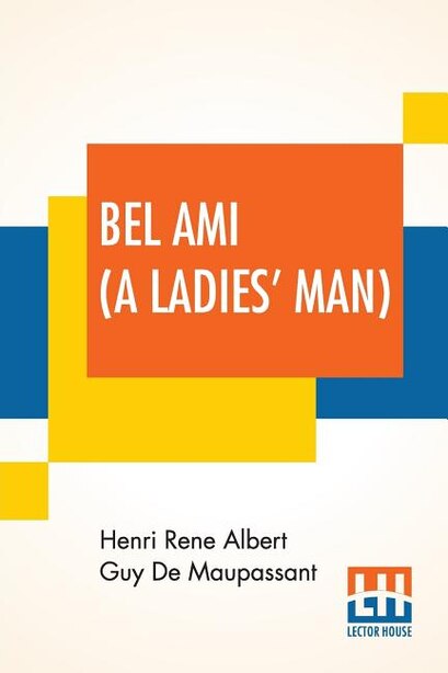 Bel Ami (a Ladies' Man) by Henri Rene Albert Guy De Maupassant