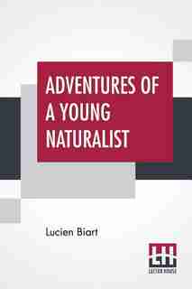 Adventures Of A Young Naturalist: Edited And Adapted By Parker Gillmore by Lucien Biart