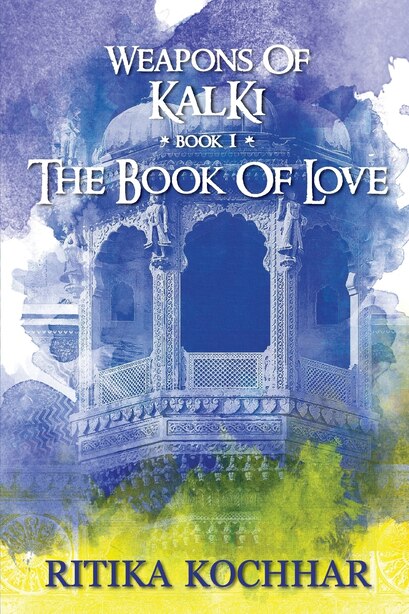 Weapons of Kalki: The Book of Love - Book 1 by Ritika Kochhar