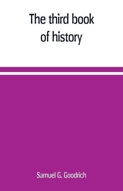 The third book of history: containing ancient history in connection with ancient geography : designed as a sequel to the First by Samuel G. Goodrich