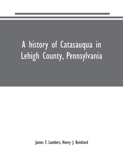 A history of Catasauqua in Lehigh County, Pennsylvania by James F. Lambert