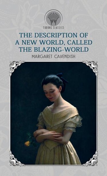 The Description of a New World, Called The Blazing-World by Margaret Cavendish