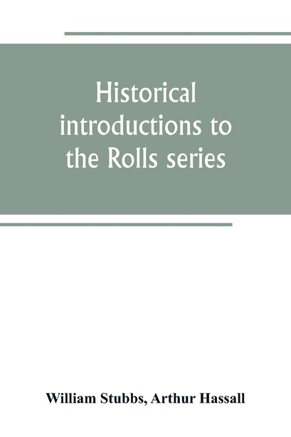 Historical introductions to the Rolls series by William Stubbs