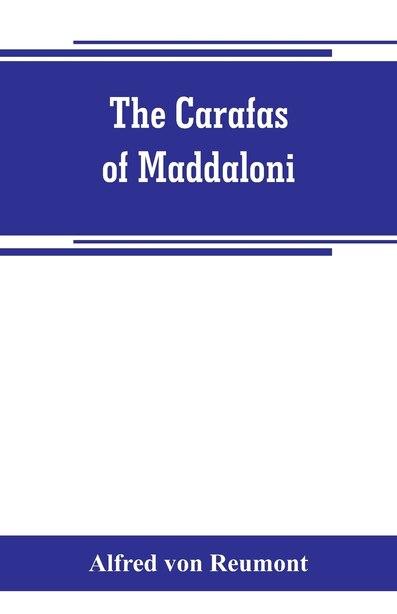 The Carafas of Maddaloni: Naples under Spanish dominion by Alfred Von Reumont