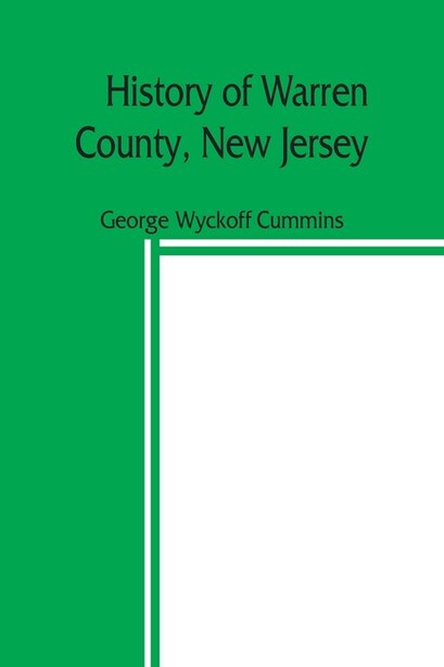 History Of Warren County, New Jersey by George Wyckoff Cummins
